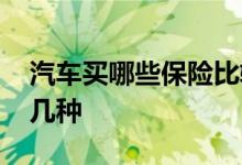 汽车买哪些保险比较实惠 汽车险种一般买哪几种