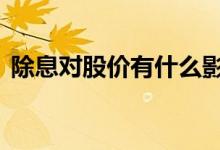除息对股价有什么影响 除息对股价有影响吗