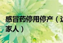 感冒药停用停产（这两种药不能吃了赶紧告诉家人）