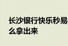 长沙银行快乐秒易得贷安全吗 快乐秒贷钱怎么拿出来