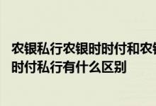 农银私行农银时时付和农银时时付区别 农银时时付和农银时时付私行有什么区别