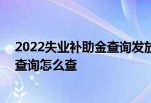 2022失业补助金查询发放情况 失业补助金审核结果12333查询怎么查 