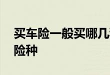 买车险一般买哪几种险种 车险一般买哪几种险种