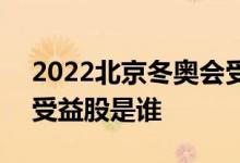 2022北京冬奥会受益股票 2022冬奥会最大受益股是谁