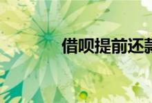 借呗提前还款利息会减少吗？