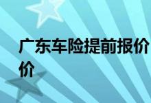 广东车险提前报价 车险一般提前多久可以报价