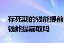 存死期的钱能提前取出来一部分吗 存死期的钱能提前取吗