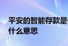 平安的智能存款是什么意思 平安智能存款是什么意思