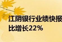 江阴银行业绩快报：上半年净利5.75亿元同比增长22%