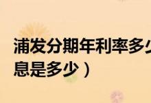 浦发分期年利率多少（浦发银行买手机分期利息是多少）