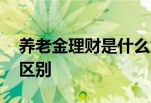 养老金理财是什么意思 个人养老金和理财的区别