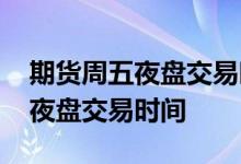 期货周五夜盘交易时间是什么时候 期货周五夜盘交易时间