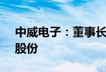 中威电子：董事长石旭刚拟减持不超2.64%股份