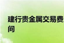 建行贵金属交易费用明细 建行贵金属交易时间