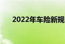 2022年车险新规 新规车险怎么买合适