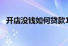 开店没钱如何贷款15万 开店没钱如何贷款