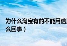 为什么淘宝有的不能用信用卡（我的信用卡在淘宝不能用怎么回事）