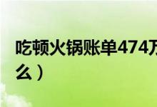 吃顿火锅账单474万（天价账单背后原因是什么）