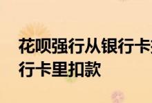 花呗强行从银行卡扣款 为什么花呗强制在银行卡里扣款