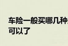 车险一般买哪几种最好 车险一般买哪几种就可以了