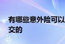 有哪些意外险可以按月交 意外险有没有按月交的