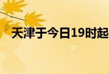 天津于今日19时起开展全域全员核酸筛查