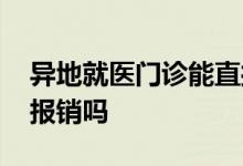 异地就医门诊能直接报销吗 异地就医门诊能报销吗