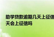 助学贷款逾期几天上征信 请问生源地助学贷款逾期了20多天会上征信吗