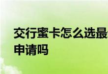 交行蜜卡怎么选最划算 交行蜜卡没有同伴能申请吗