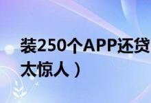 装250个APP还贷（男子网贷欠下55万巨额太惊人）