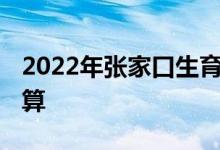 2022年张家口生育津贴是多少 生育津贴怎么算 