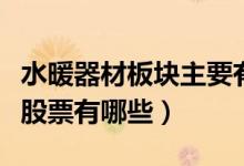 水暖器材板块主要有哪些上市公司（主要利好股票有哪些）