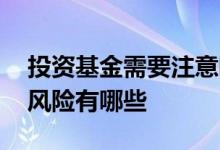 投资基金需要注意哪些风险 投资基金的主要风险有哪些