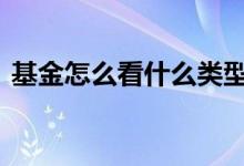 基金怎么看什么类型的 基金怎么看什么类型