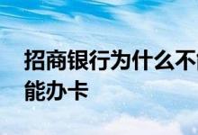 招商银行为什么不能办卡 招商银行为什么不能办卡