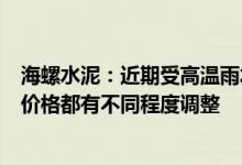 海螺水泥：近期受高温雨水天气及需求下行影响各区域产品价格都有不同程度调整