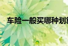 车险一般买哪种划算 车险一般买哪种划算