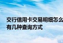 交行信用卡交易明细怎么查 怎么查询交行信用卡刷卡明细 有几种查询方式