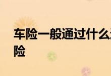 车险一般通过什么途径进行 车险一般买哪些险