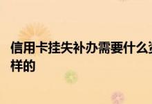 信用卡挂失补办需要什么资料 信用卡挂失后的补办流程是怎样的