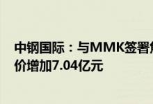 中钢国际：与MMK签署焦化项目总承包合同补充协议合同价增加7.04亿元