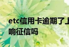 etc信用卡逾期了上征信不 etc信用卡逾期影响征信吗