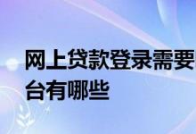 网上贷款登录需要哪些信息 不被拒的贷款平台有哪些