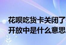 花呗吃货卡关闭了在哪里开 花呗吃货卡陆续开放中是什么意思