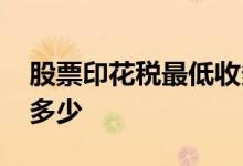 股票印花税最低收多少钱 股票印花税最低收多少