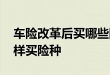 车险改革后买哪些险种 车险新规实施后应怎样买险种
