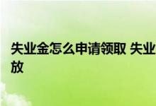 失业金怎么申请领取 失业金可以领几个月一般每个月几号发放 