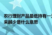 农行理财产品最低持有一天是什么意思 农银理财持仓金额越来越少是什么意思
