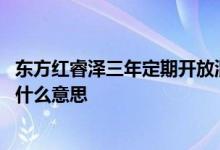 东方红睿泽三年定期开放混合基金 三年定期开放混合基金是什么意思