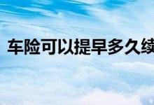 车险可以提早多久续保 车险一般提早多久买